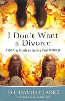I Don't Want a Divorce: A 90 Day Guide to Saving Your Marriage (2nd Edition) Paperback