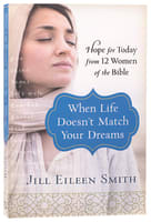 When Life Doesn't Match Your Dreams: Hope For Today From 12 Women of the Bible Paperback