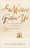 She Walked Before Us: Grace, Courage, and Strength From 12 Women of the Old Testament Paperback
