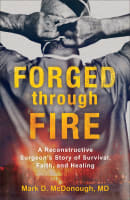 Forged Through Fire: A Reconstructive Surgeon's Story of Survival, Faith, and Healing Paperback