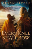 Every Knee Shall Bow (#02 in Constantine's Empire Series) Hardback