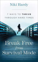 Break Free From Survival Mode: 7 Ways to Thrive Through Hard Times Mass Market Edition