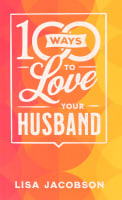 100 Ways to Love Your Husband: The Simple, Powerful Path to a Loving Marriage Mass Market Edition