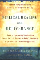 Biblical Healing and Deliverance: A Guide to Experiencing Freedom From Sins of the Past, Destructive Beliefs, Emotional and Spiritual Pain, Curses and Oppression Paperback