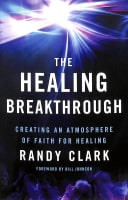 The Healing Breakthrough: Creating An Atmosphere of Faith For Healing Paperback
