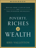 Poverty, Riches and Wealth: Moving From a Life of Lack Into True Kingdom Abundance (Workbook) Paperback