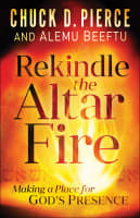 Rekindle the Altar Fire: Making a Place For God's Presence Paperback