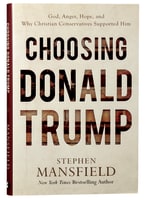 Choosing Donald Trump: God, Anger, Hope, and Why Christian Conservatives Supported Him Hardback