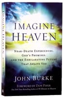 Imagine Heaven: Near-Death Experiences, God's Promises, and the Exhilarating Future That Awaits You Paperback