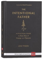 The Intentional Father: A Practical Guide to Raise Sons of Courage and Character Hardback