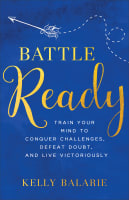 Battle Ready: Train Your Mind to Conquer Challenges, Defeat Doubt and Live Victoriously Paperback