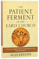 The Patient Ferment of the Early Church: The Improbable Rise of Christianity in the Roman Empire Paperback