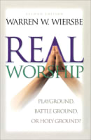Real Worship: Playground, Battleground Or Holy Ground? (2nd Ed) Paperback