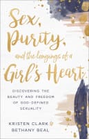 Sex, Purity, and the Longings of a Girl's Heart: Discovering the Beauty and Freedom of God-Defined Sexuality Paperback