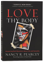 Love Thy Body: Answering Hard Questions About Life and Sexuality Paperback