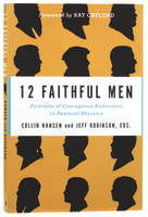 12 Faithful Men: Portraits of Courageous Endurance in Pastoral Ministry Paperback