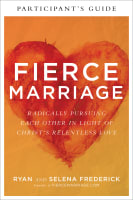 Fierce Marriage: Radically Pursuing Each Other in Light of Christ's Relentless Love (Participant's Guide) Paperback
