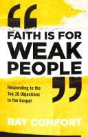 Faith is For Weak People: Responding to the Top 20 Objections to the Gospel Paperback