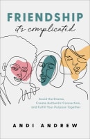 Friendship--It's Complicated: Avoid the Drama, Create Authentic Connection, and Fulfill Your Purpose Together Paperback
