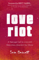 Love Riot: A Teenage Call to Live With Relentless Abandon For Christ Paperback