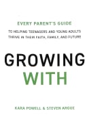 Growing With: Every Parent's Guide to Helping Teenagers and Young Adults Thrive in Their Faith, Family and Future International Trade Paper Edition