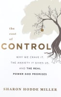 The Cost of Control: Why We Crave It, the Anxiety It Gives Us, and the Real Power God Promises Paperback