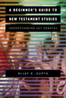 A Beginner's Guide to New Testament Studies: Understanding Key Debates Paperback