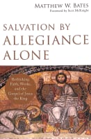 Salvation By Allegiance Alone: Rethinking Faith, Works, and the Gospel of Jesus the King Paperback