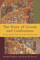 The Story of Creeds and Confessions: Tracing the Development of the Christian Faith Paperback