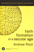 Faith Formation in a Secular Age: Responding to the Church's Obsession With Youthfulness (#01 in Ministry In A Secular Age Series) Paperback