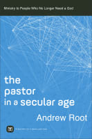 The Pastor in a Secular Age: Ministry to People Who No Longer Need a God (#02 in Ministry In A Secular Age Series) Paperback