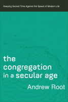 The Congregation in a Secular Age: Keeping Sacred Time Against the Speed of Modern Life Paperback