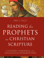 Reading the Prophets as Christian Scripture: A Literary, Canonical, and Theological Introduction Hardback