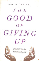 The Good of Giving Up: Discovering the Freedom of Lent Paperback