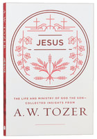 Jesus: The Life and Ministry of God the Son - Collected Insights From Aw Tozer (A W Tozer Collected Insights Series) Paperback