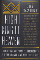 High King of Heaven: Theological and Pastoral Perspectives on the Person and Work of Jesus Hardback