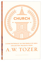 Church: Living Fully as the People of God - Collected Insights From Aw Tozer (A W Tozer Collected Insights Series) Paperback