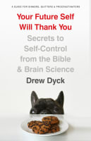 Your Future Self Will Thank You: Secrets to Self-Control From the Bible and Brain Science (A Guide For Sinners, Quitters And Procrastinators) Paperback