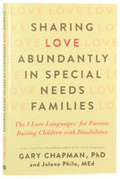 Sharing Love Abundantly in Special Needs Families: The 5 Love Languages For Parents Raising Children With Disabilities Paperback