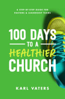 100 Days to a Healthier Church: A Step-By-Step Guide For Pastors and Leadership Teams Paperback