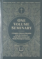One Volume Seminary: A Complete Ministry Education From the Faculty of Moody Bible Institute and Moody Theological Seminary Hardback