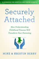 Securely Attached: How Understanding Childhood Trauma Will Transform Your Parenting - a Handbook For Adoptive and Foster Parents Paperback
