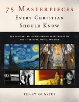 75 Masterpieces Every Christian Should Know: The Fascinating Stories Behind Great Works of Art, Literature, Music and Film Paperback