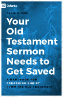 Your Old Testament Sermon Needs to Get Saved: A Handbook For Preaching Christ From the Old Testament Paperback