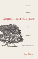 Abiding Dependence: Living Moment-By-Moment in the Love of God Paperback