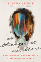 The Stranger At Our Shore: How Immigrants and Refugees Strengthen the Church Paperback