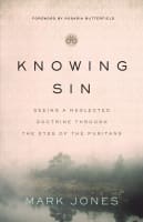 Knowing Sin: Seeing a Neglected Doctrine Through the Eyes of the Puritans Paperback