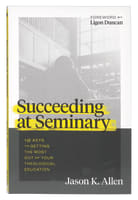 Succeeding At Seminary: 12 Keys to Getting the Most Out of Your Theological Education Paperback