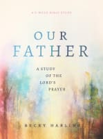 Our Father: A Study of the Lord's Prayer (A 6-week Bible Study) Paperback