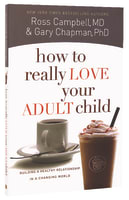 How to Really Love Your Adult Child Paperback